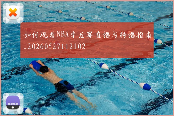 如何观看NBA季后赛直播与转播指南_20260527112102