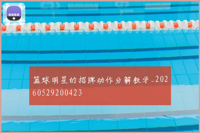 篮球明星的招牌动作分解教学_20260529200423